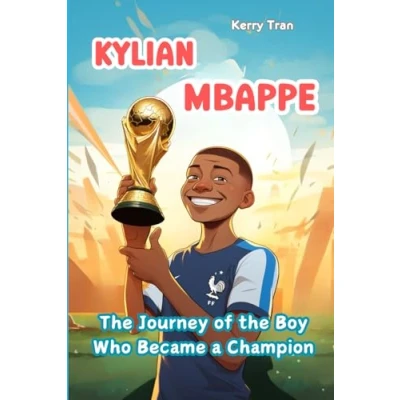 Abbildung von Kylian Mbappe: the Journey of Boy Who Became a Champion: Illustrated Biography Book for Kids (Soccer Biographies Kids)