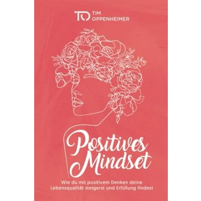 Abbildung von Positives Mindset: Wie du mit positivem Denken deine Lebensqualität steigerst und Erfüllung findest