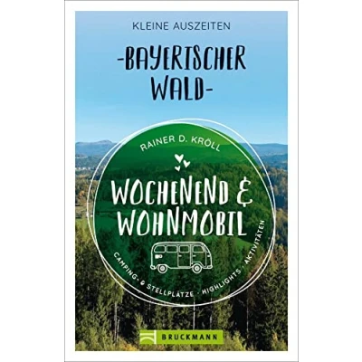 Abbildung von Bruckmann Wochenend und Wohnmobil. Kleine Auszeiten Bayerischer Wald: Die besten Camping Stellplätze, alle Highlights Aktivitäten. (Wochenend &amp; Wohnmobil)