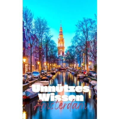 Abbildung von Unnützes Wissen über Amsterdam: Kuriose Fakten und wissenswerte Details Kultur, Geschichte das Leben in der niederländischen Hauptstadt