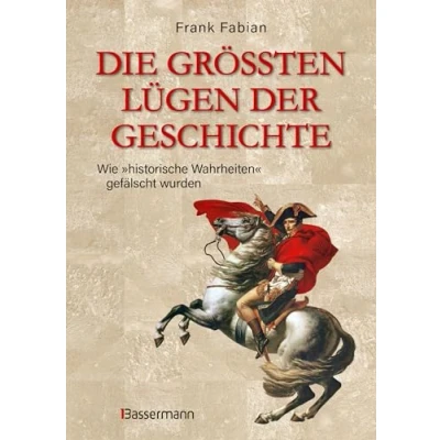 Abbildung von Die größten Lügen der Geschichte: Wie &quot;historische Wahrheiten&quot; gefälscht wurden