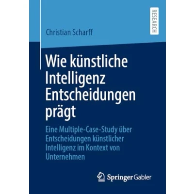 Abbildung von Wie künstliche Intelligenz Entscheidungen prägt: Eine Multiple Case Study über künstlicher im Kontext von Unternehmen