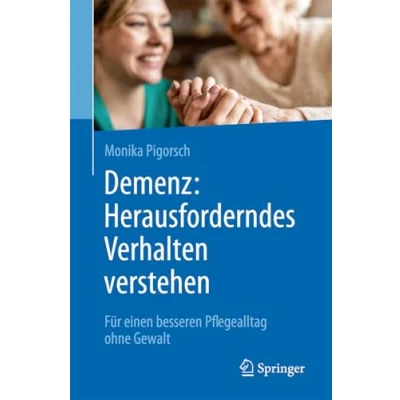 Abbildung von Demenz: Herausforderndes Verhalten verstehen: Für einen besseren Pflegealltag ohne Gewalt
