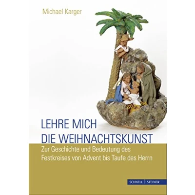 Abbildung von Lehre mich die Weihnachtskunst: Zur Geschichte und Bedeutung des Festkreises von Advent bis Taufe Herrn