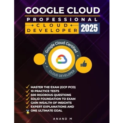 Abbildung von GOOGLE PROFESSIONAL CLOUD DEVELOPER MASTER THE EXAM (GCP PCD): 10 PRACTICE TESTS, 500 RIGOROUS QUESTIONS, SOLID FOUNDATION TO EXAM, GAIN WEALTH OF INSIGHTS, EXPERT EXPLANATIONS AND ONE ULTIMATE GOAL