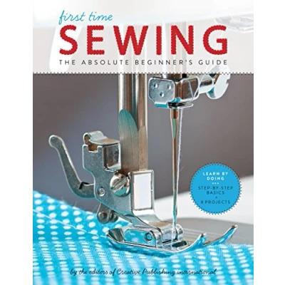 Abbildung von First Time Sewing: The Absolute Beginner&#039;s Guide: Learn by Doing Step Basics and Easy Projects