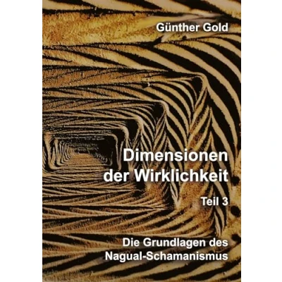 Abbildung von Dimensionen der Wirklichkeit Teil 3: Die Grundlagen des Nagual Schamanismus