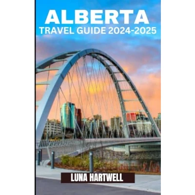 Abbildung von ALBERTA TRAVEL GUIDE 2024 2025: Exploring the Heart of Canada&#039;s Wild Beauty