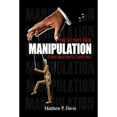 Abbildung von Die Kunst der Manipulation und Beeinflussung: Buch über dunkle Psychologie Schützen Sie sich vor Manipulationstechniken in Ihrem Berufs Privatleben Bonus: Emotionale Intelligenz
