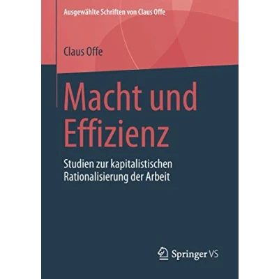 Abbildung von Macht und Effizienz: Studien zur kapitalistischen Rationalisierung der Arbeit (Ausgewählte Schriften von Claus Offe, 1, Band 1)