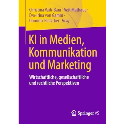 Abbildung von KI in Medien, Kommunikation und Marketing: Wirtschaftliche, gesellschaftliche rechtliche Perspektiven
