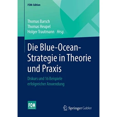 Abbildung von Die Blue Ocean Strategie in Theorie und Praxis: Diskurs 16 Beispiele erfolgreicher Anwendung (FOM Edition)