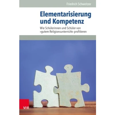 Abbildung von Elementarisierung und Kompetenz: Wie Schülerinnen Schüler von »gutem Religionsunterricht« profitieren