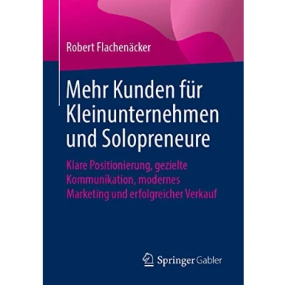 Abbildung von Mehr Kunden für Kleinunternehmen und Solopreneure: Klare Positionierung, gezielte Kommunikation, modernes Marketing erfolgreicher Verkauf