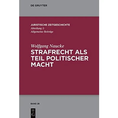 Abbildung von Strafrecht als Teil politischer Macht: Beiträge zur juristischen Zeitgeschichte (Juristische / Abteilung 1, 28, Band 28)