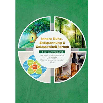 Abbildung von Innere Ruhe, Entspannung &amp; Gelassenheit lernen 4 in 1 Sammelband: Die Reise zur inneren Ruhe Waldbaden Pflanzenwasser anwenden Ikigai