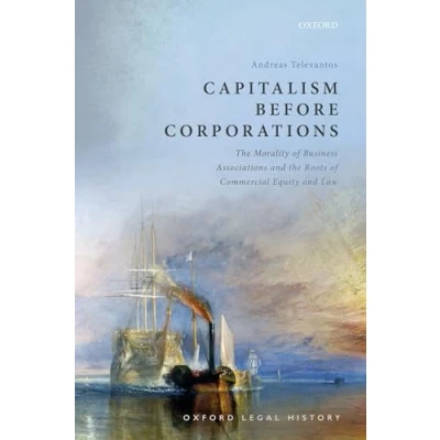 Abbildung von Capitalism Before Corporations: the Morality of Business Associations and Roots Commercial Equity Law (Oxford Legal History)
