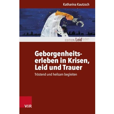 Abbildung von Geborgenheitserleben in Krisen, Leid und Trauer: Tröstend heilsam Begleiten (Edition Leidfaden bei Leid, Trauer)