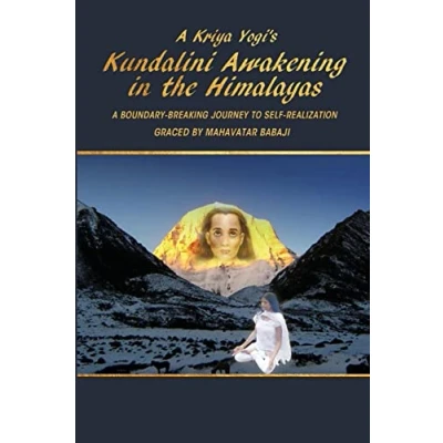 Abbildung von A Kriya Yogi&#039;s Kundalini Awakening in the Himalayas: Boundary Breaking Journey to Self Realization Graced by Mahavatar Babaji