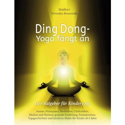 Abbildung von Ding Dong Yoga fängt an: Der Ratgeber für Kinderyoga / Asanas, Pranayama, Meditation, Chakralehre, Mudras und Mantras, gesunde Ernährung, ... intuitives Malen Kinder ab 6 Jahre