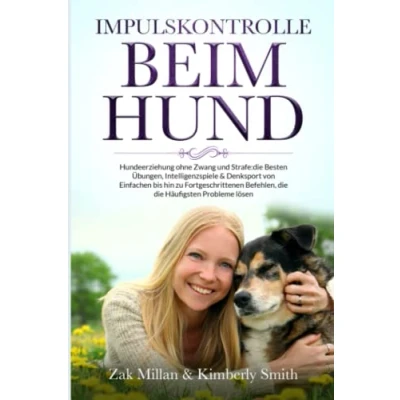Abbildung von IMPULSKONTROLLE BEIM HUND: Hundeerziehung ohne Zwang und Strafe:die Besten Übungen, Intelligenzspiele &amp; Denksport von Einfachen bis hin zu Fortgeschrittenen Befehlen, die Häufigsten Probleme lösen