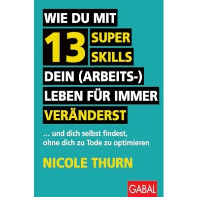 Abbildung von Wie du mit 13 Super Skills dein (Arbeits )Leben für immer veränderst: ... und dich selbst findest, ohne zu Tode optimieren (Dein Erfolg)