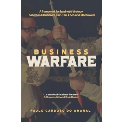 Abbildung von business Warfare: A framework for strategy based on Clausewitz, Sun Tzu, Foch and Machiavelli