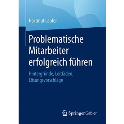 Abbildung von Problematische Mitarbeiter erfolgreich führen: Hintergründe, Leitfäden, Lösungsvorschläge