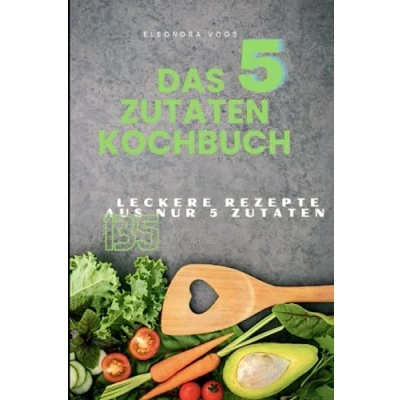 Abbildung von Das 5 Zutaten Kochbuch: 135 leckere Rezepte aus nur
