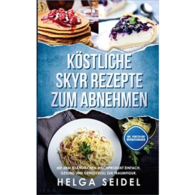 Abbildung von Köstliche Skyr Rezepte zum Abnehmen: Mit dem isländischen Milchprodukt einfach, gesund und genussvoll zur Traumfigur. Inkl. Punkten Nährwertangaben
