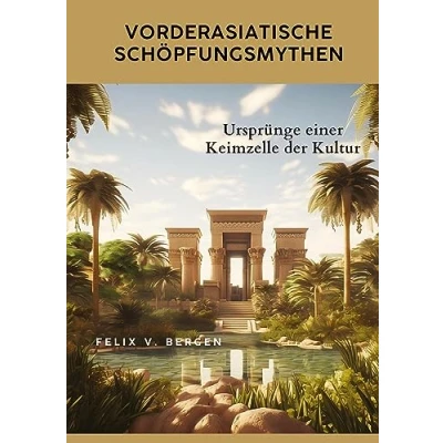 Abbildung von Vorderasiatische Schöpfungsmythen: Ursprünge einer Keimzelle der Kultur