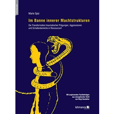 Abbildung von Im Banne innerer Machtstrukturen: Die Transformation traumatischer Prägungen, Aggressionen und Schattenbereiche in Ressourcen!