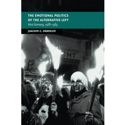 Abbildung von the Emotional Politics of Alternative Left: West Germany, 1968 1984 (New Studies in European History)