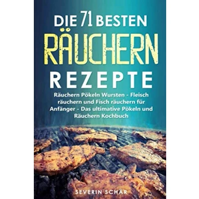 Abbildung von Die 71 besten Räuchern Rezepte: Pökeln Wursten Fleisch und Fisch für Anfänger Das ultimative Kochbuch