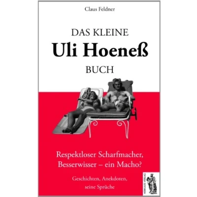 Abbildung von Das kleine Uli Hoeneß Buch: Respektloser Scharfmacher, Besserwisser ein Macho? Geschichten, Anekdoten, seine Sprüche