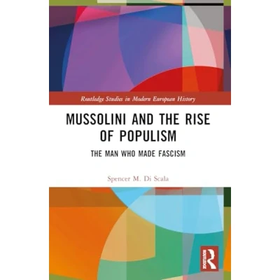 Abbildung von Mussolini and The Rise of Populism: Man Who Made Fascism (Routledge Studies in Modern European History)