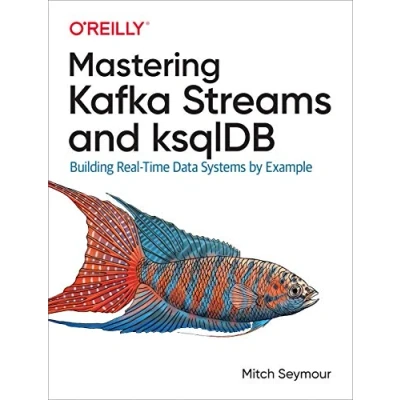Abbildung von Mastering Kafka Streams and Ksqldb: Building Real Time Data Systems by Example