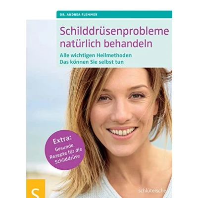 Abbildung von Schilddrüsenprobleme natürlich behandeln: Alle wichtigen Heilmethoden. Das können Sie selbst tun. Extra: Gesunde Rezepte für die Schilddrüse