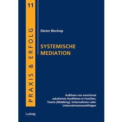 Abbildung von Systemische Mediation: Auflösen von emotional eskalierten Konflikten in Familien, Teams (Mobbing), Unternehmen oder Unternehmensnachfolgen (Praxis &amp; Erfolg)