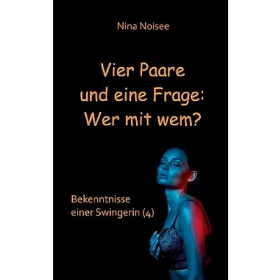 Abbildung von Vier Paare und eine Frage: Wer mit wem?: Bekenntnisse einer Swingerin (4)