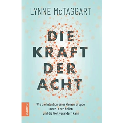 Abbildung von die Kraft der Acht: Wie Intention einer kleinen Gruppe unser Leben heilen und Welt verändern kann