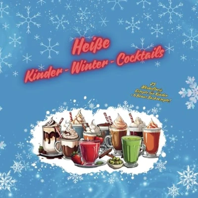 Abbildung von Heiße Kinder Winter Cocktails: 25 Alkoholfreie Rezepte für + 6 Bonus Backrezepte! Cocktailbuch, Wintergetränke, Kinderpunsch, ... backen, Saftrezepte, Cocktails