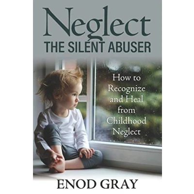 Abbildung von Neglect The Silent Abuser: How to Recognize and Heal from Childhood