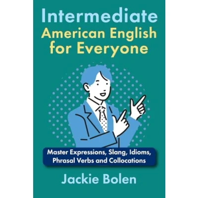 Abbildung von Intermediate American English for Everyone: Master Expressions, Slang, Idioms, Phrasal Verbs and Collocations (Learn English—Intermediate Level)