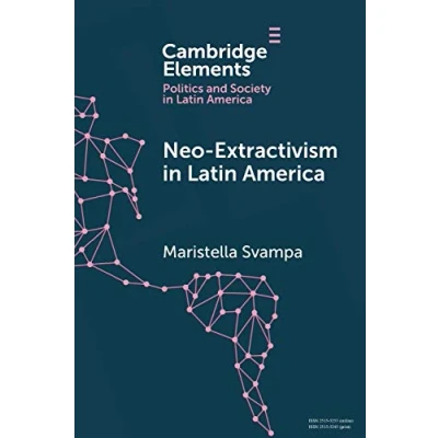 Abbildung von Neo extractivism in Latin America: Socio environmental Conflicts, the Territorial Turn, and New Political Narratives (Cambridge Elements: Elements Politics Society America)