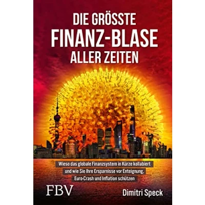 Abbildung von Die größte Finanz Blase aller Zeiten: Wieso das globale Finanzsystem in Kürze kollabiert und wie Sie Ihre Ersparnisse vor Enteignung, Euro Crash Inflation schützen