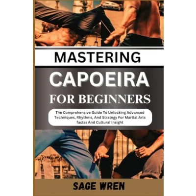 Abbildung von MASTERING CAPOEIRA For BEGINNER: The Comprehensive Guide To Unlocking Advanced Techniques, Rhythms, And Strategy Martial Arts factss Cultural Insight&quot;