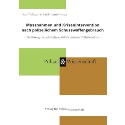 Abbildung von Massnahmen und Krisenintervention nach polizeilichem Schusswaffengebrauch: Ein Beitrag zur Aufarbeitung tödlich endender Polizeieinsätze