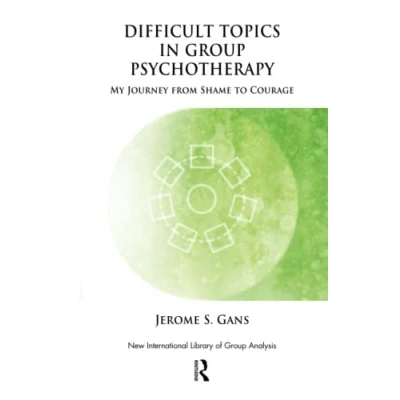 Abbildung von Difficult Topics in Group Psychotherapy: My Journey from Shame to Courage (New International Library of Analysis)