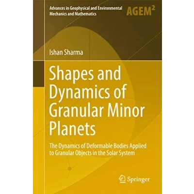 Abbildung von Shapes and Dynamics of Granular Minor Planets: the Deformable Bodies Applied to Objects in Solar System (Advances Geophysical Environmental Mechanics Mathematics)